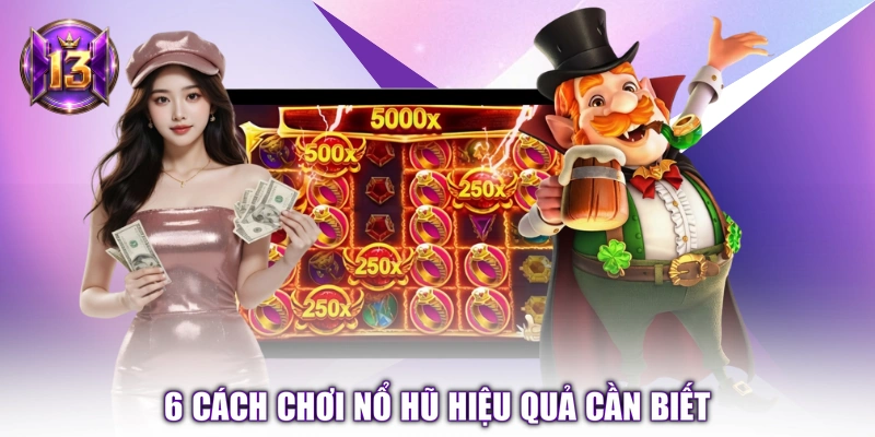 6 cách chơi nổ hũ hiệu quả cần biết 