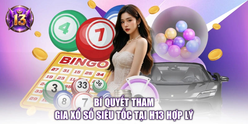 Bí quyết tham gia xổ số siêu tốc tại H13 hợp lý