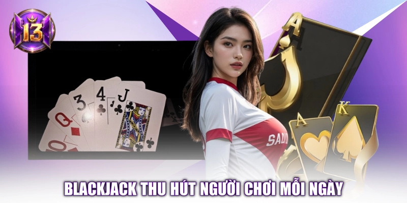 Blackjack thu hút người chơi mỗi ngày