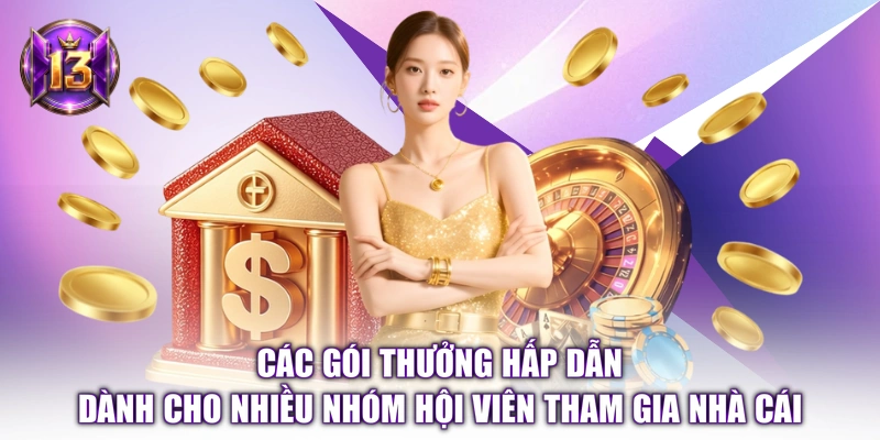 Các gói thưởng hấp dẫn dành cho nhiều nhóm hội viên tham gia nhà cái