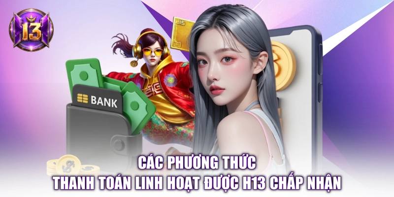 Các phương thức thanh toán linh hoạt được H13 chấp nhận 