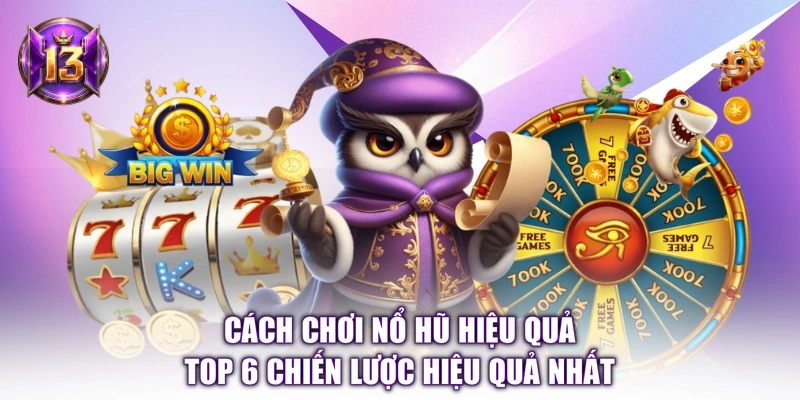 Cách Chơi Nổ Hũ Hiệu Quả - Top 6 Chiến Lược Hiệu Quả Nhất