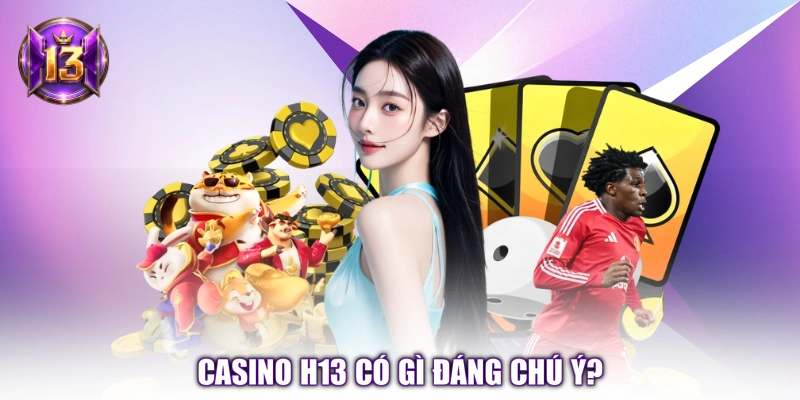 Casino H13 có gì đáng chú ý? 