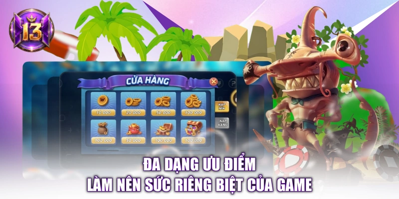 Đa dạng ưu điểm làm nên sức riêng biệt của game