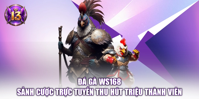 Đá Gà WS168 - Sảnh Cược Trực Tuyến Thu Hút Triệu Thành Viên