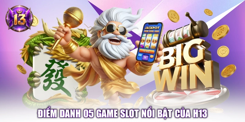 Điểm danh 05 game slot nổi bật của H13 