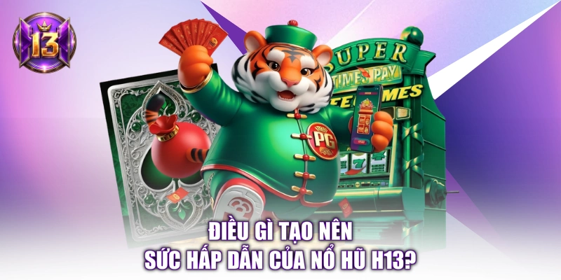Điều gì tạo nên sức hấp dẫn của nổ hũ H13? 