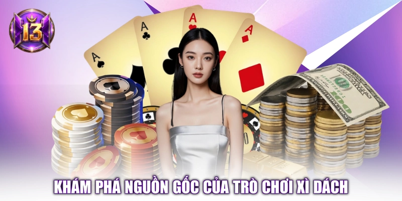 Khám phá nguồn gốc của trò chơi Xì Dách