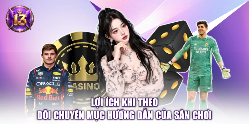 Lợi ích khi theo dõi chuyên mục hướng dẫn của sân chơi