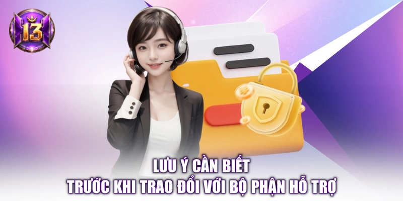 Lưu ý cần biết trước khi trao đổi với bộ phận hỗ trợ