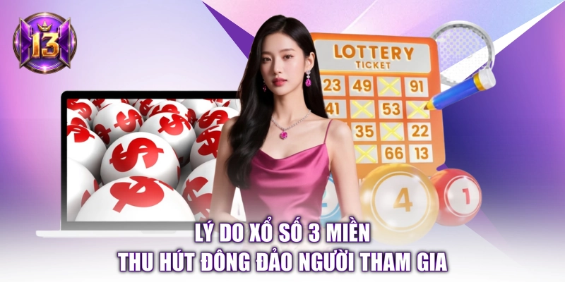 Lý do xổ số 3 miền thu hút đông đảo người tham gia 