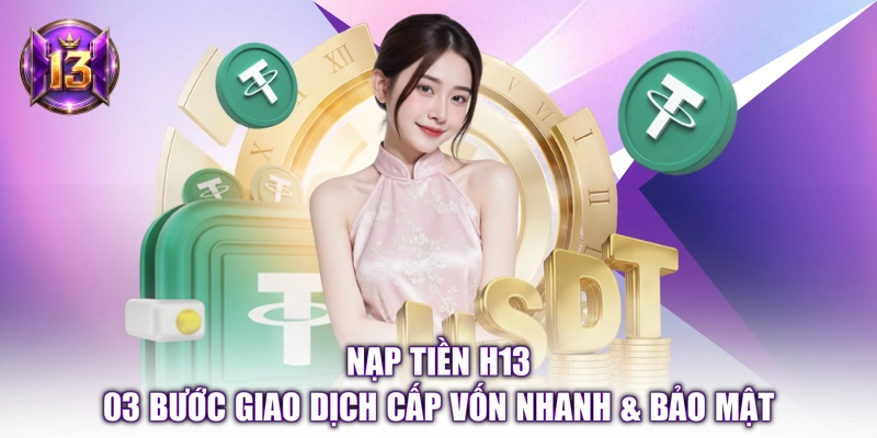 Nạp Tiền H13 - 03 Bước Giao Dịch Cấp Vốn Nhanh & Bảo Mật
