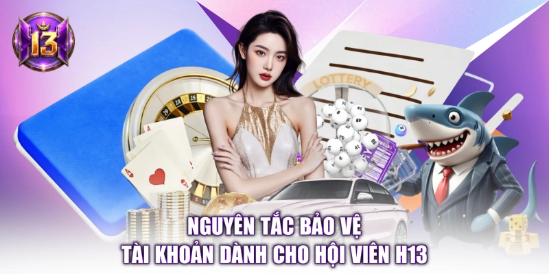 Nguyên tắc bảo vệ tài khoản dành cho hội viên H13