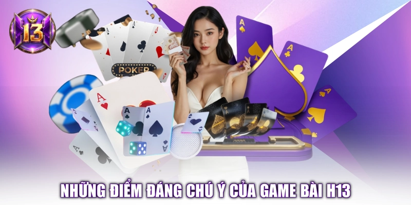 Những điểm đáng chú ý của game bài H13 