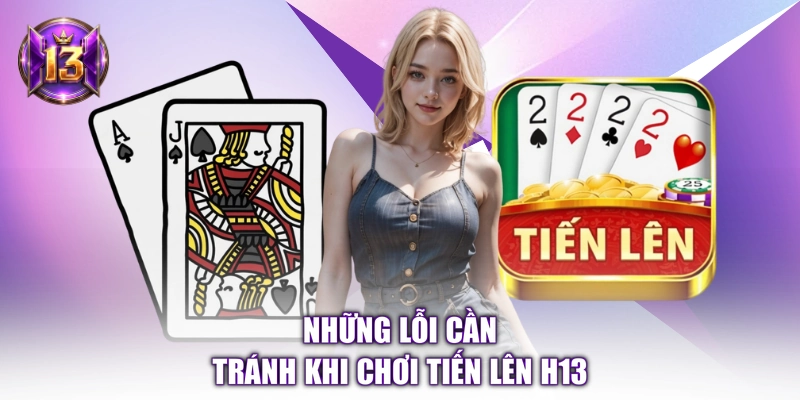Những lỗi cần tránh khi chơi Tiến Lên H13 