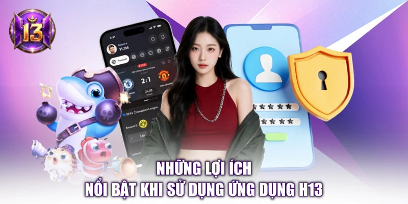 Những lợi ích nổi bật khi sử dụng ứng dụng H13
