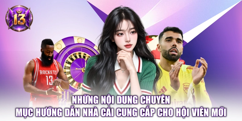 Những nội dung chuyên mục hướng dẫn nhà cái cung cấp cho hội viên mới