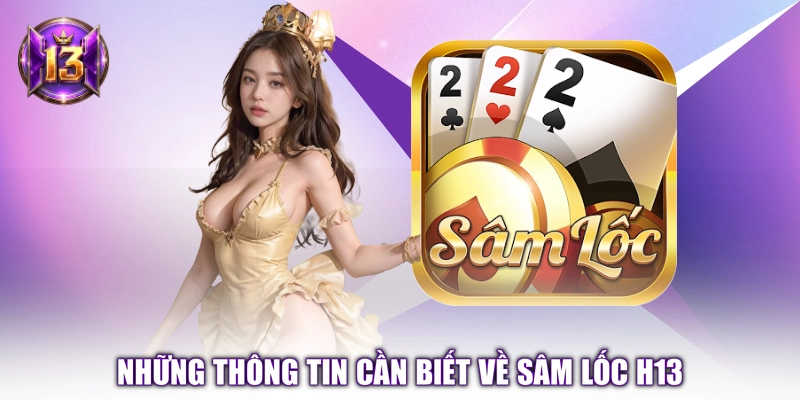 Những thông tin cần biết về Sâm Lốc H13