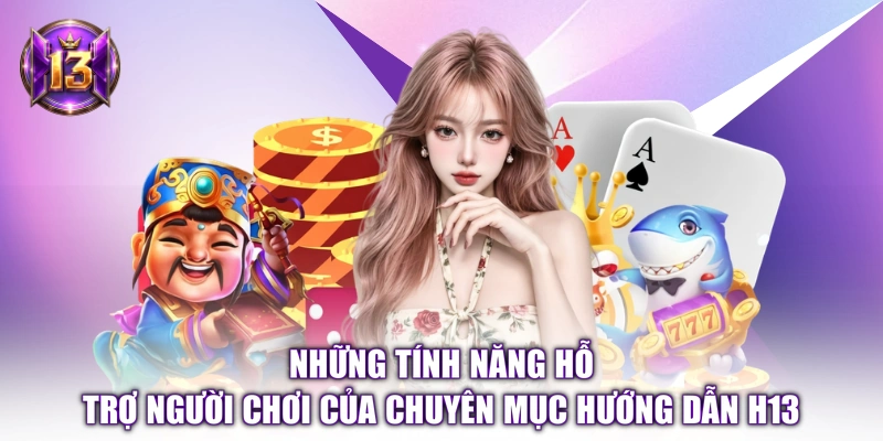 Những tính năng hỗ trợ người chơi của chuyên mục hướng dẫn H13