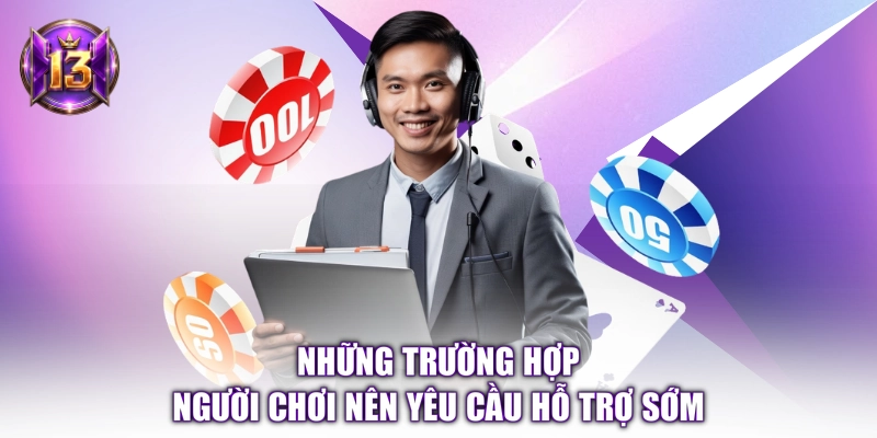 Những trường hợp người chơi nên yêu cầu hỗ trợ sớm