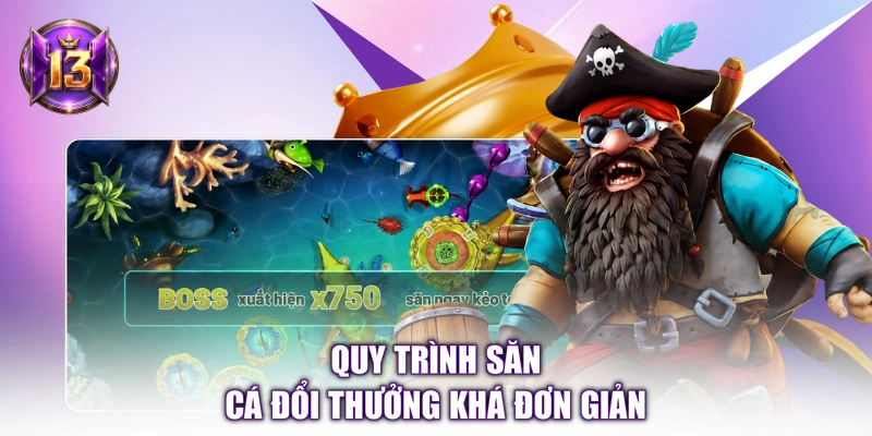 Quy trình săn cá đổi thưởng khá đơn giản