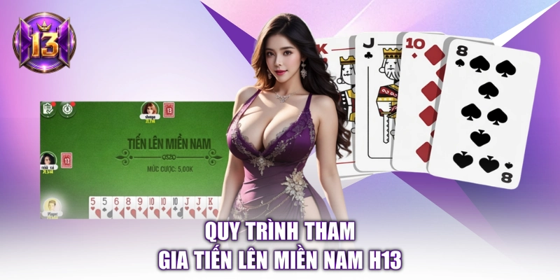 Quy trình tham gia Tiến Lên Miền Nam H13 