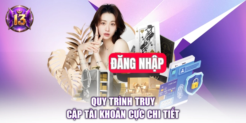 Quy trình truy cập tài khoản cực chi tiết
