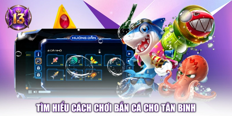 Tìm hiểu cách chơi bắn cá cho tân binh