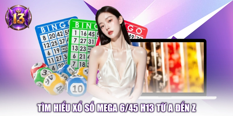 Tìm hiểu xổ số Mega 6/45 H13 từ A đến Z 