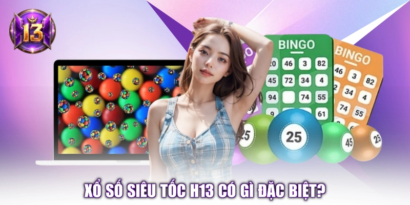 Xổ số siêu tốc H13 có gì đặc biệt?